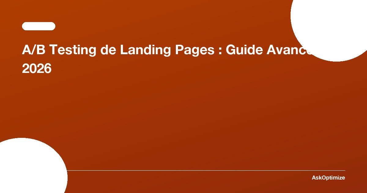 A/B Testing de Landing Pages : Guide Avancé 2026 · AskOptimize
