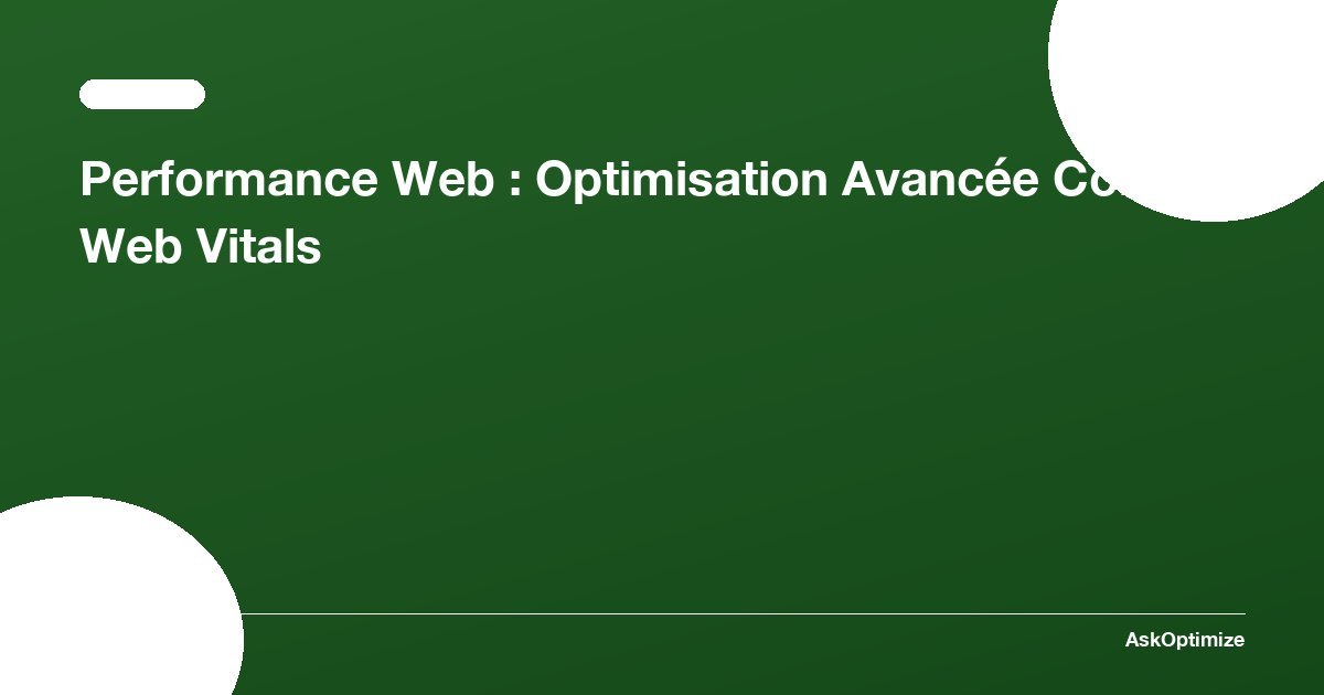 Performance Web : Optimisation Avancée Core Web Vitals